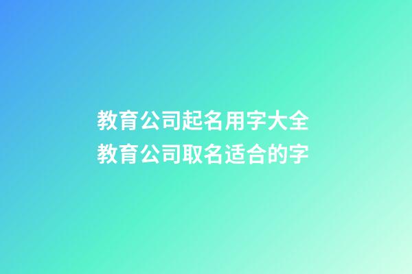 教育公司起名用字大全 教育公司取名适合的字